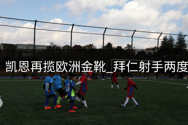 凯恩再揽欧洲金靴 拜仁射手两度加冕