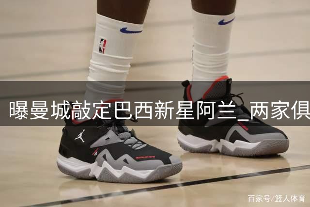 曝曼城敲定巴西新星阿兰 两家俱乐部谈判持续中